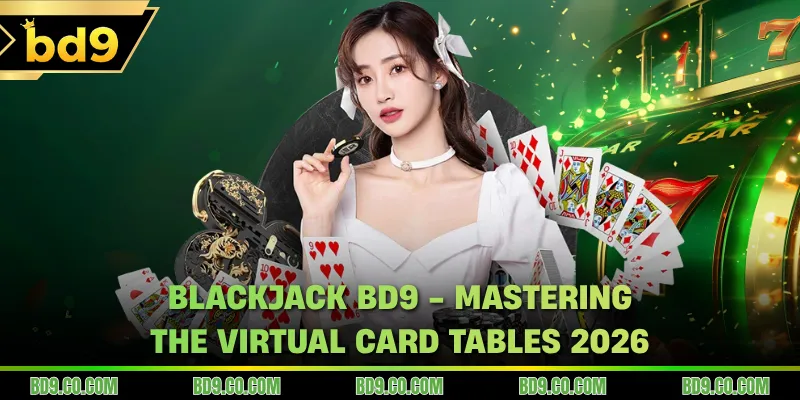 Blackjack BD9 - Mastering The Virtual Card Tables 2026