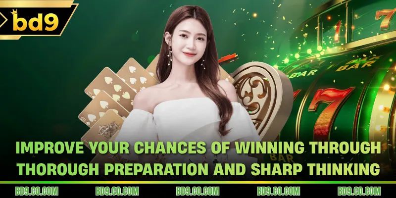 Improve your chances of winning through thorough preparation and sharp thinking
