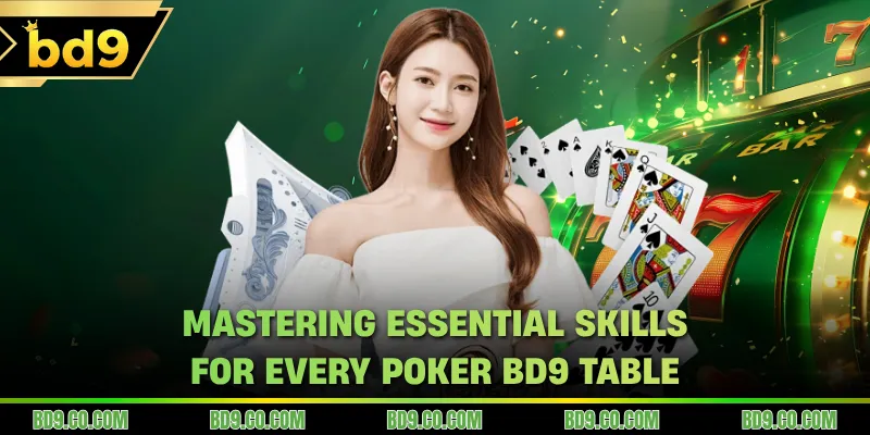 Mastering essential skills for every Poker BD9 table