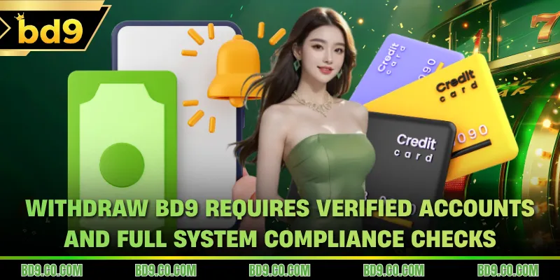 Withdraw BD9 requires verified accounts and full system compliance checks